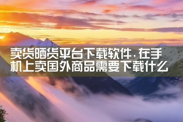 卖货晒货平台下载软件